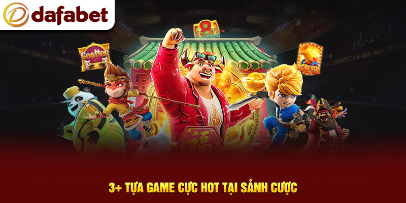 3+ tựa game cực hot tại sảnh cược