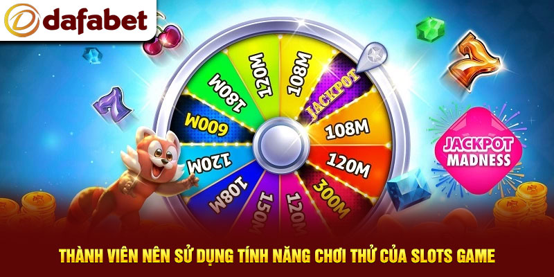 Thành viên nên sử dụng tính năng chơi thử của slots game